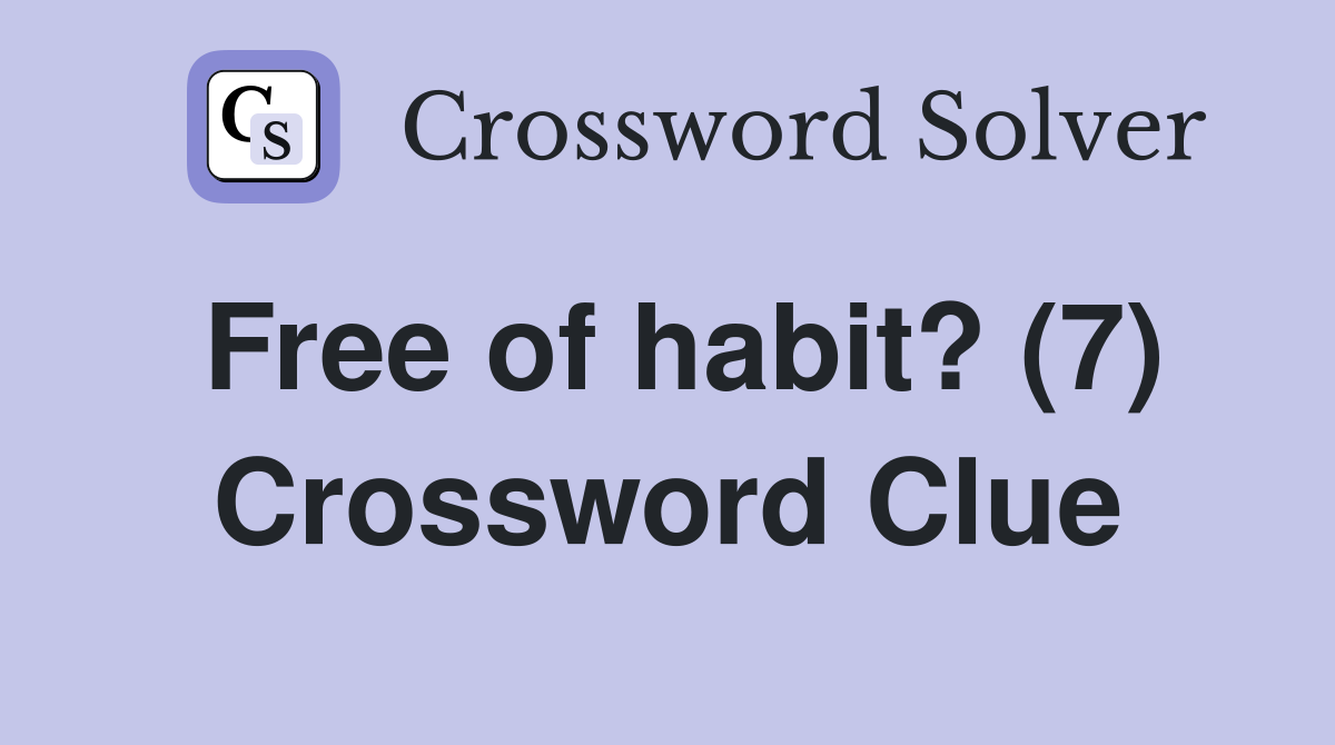 Free of habit? (7) Crossword Clue Answers Crossword Solver